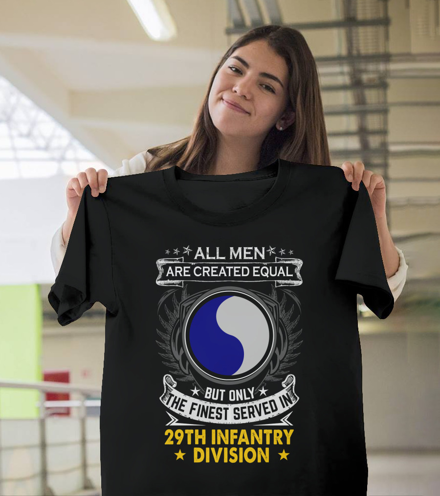 All Men Are Created Equal But Only The Finest Served In 29th Infantry Division T-Shirt
