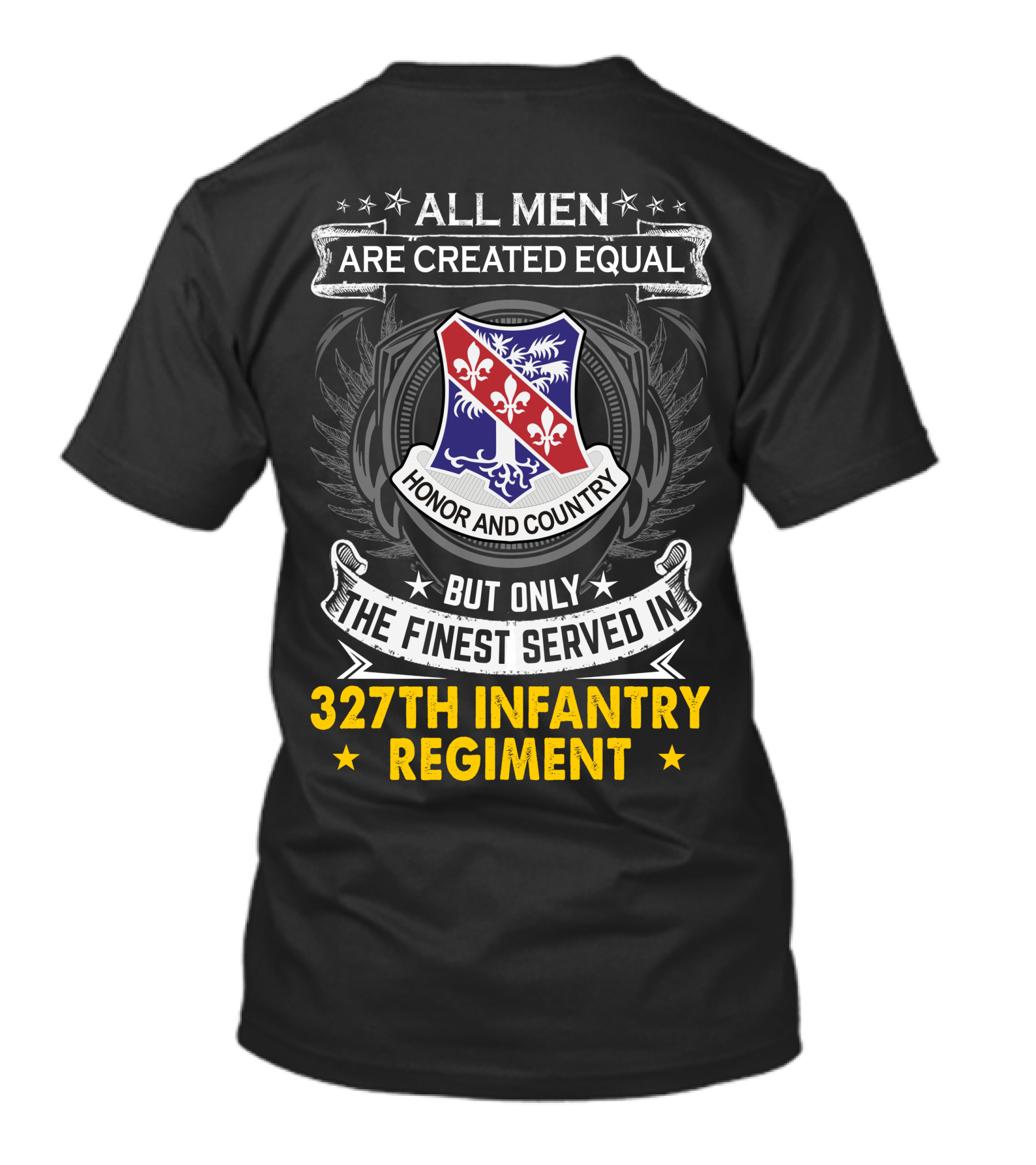 ALL MEN ARE CREATED EQUAL BUT ONLY THE FINEST SERVED IN 327TH INFANTRY REGIMENT HONOR AND COUNTRY T-Shirt
