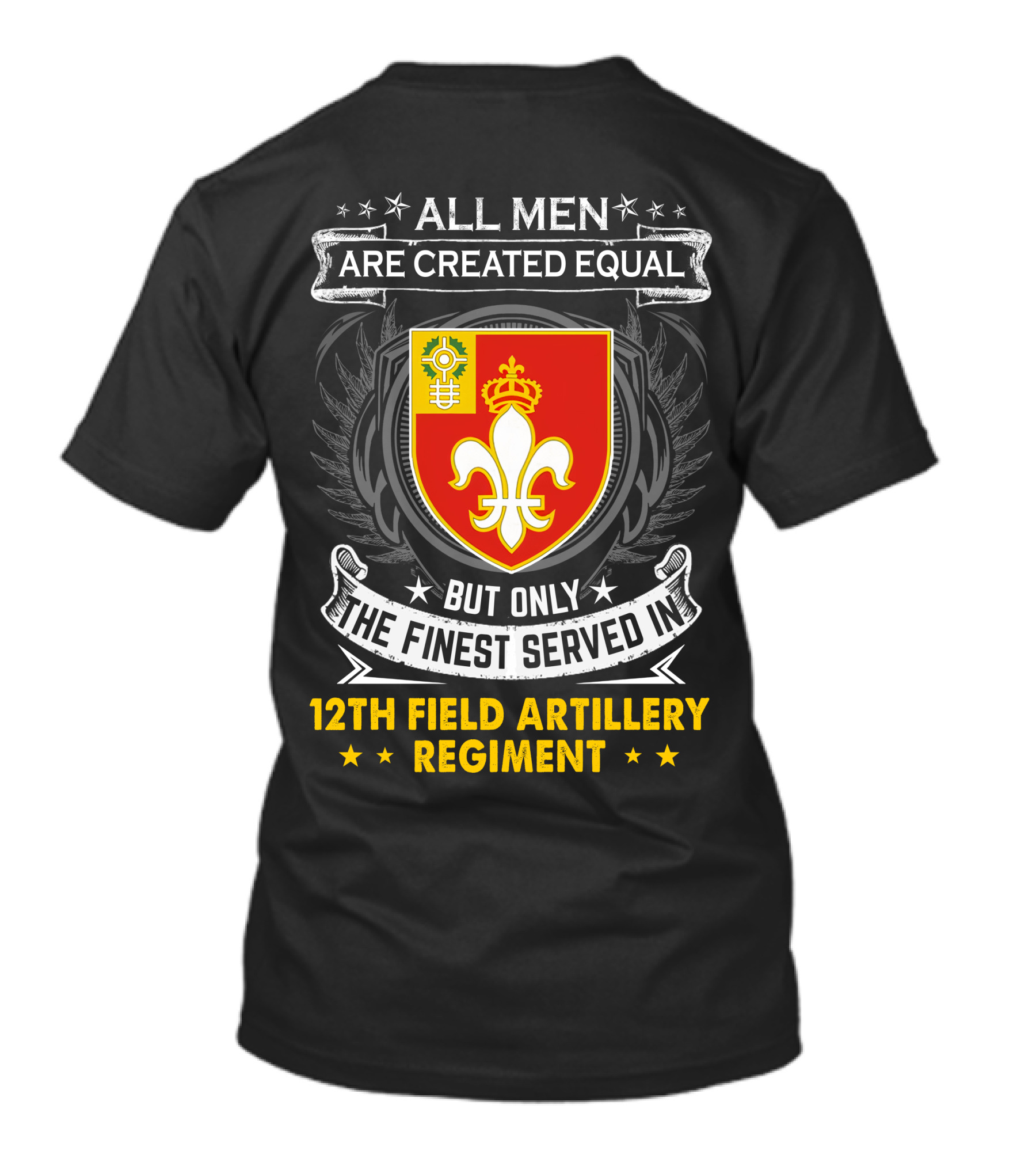 All Men Are Created Equal But Only The Finest Served In 12Th Field Artillery Regiment T-Shirt