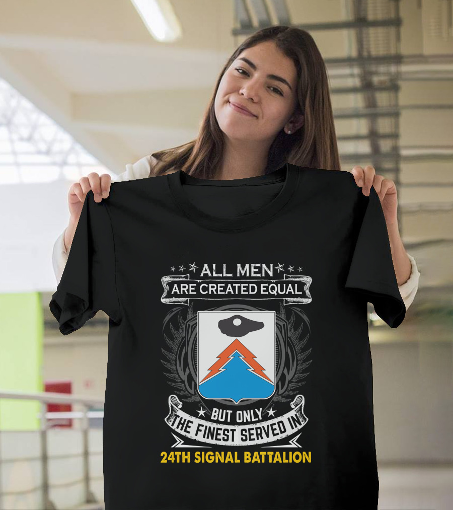 All Men Are Created Equal But Only The Finest Served In 24Th Signal Battalion Star Emblem And Crest Wings T-Shirt