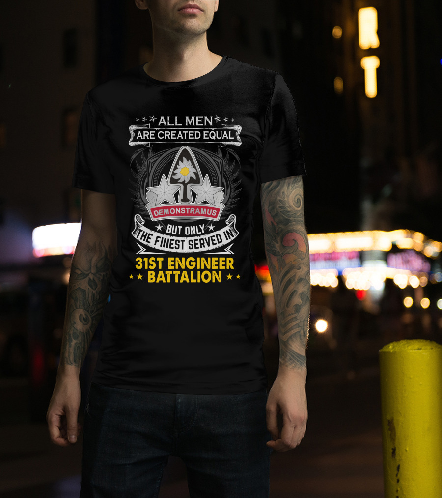 All Men Are Created Equal But Only The Finest Served In 31st Engineer Battalion Demonstramus T-Shirt