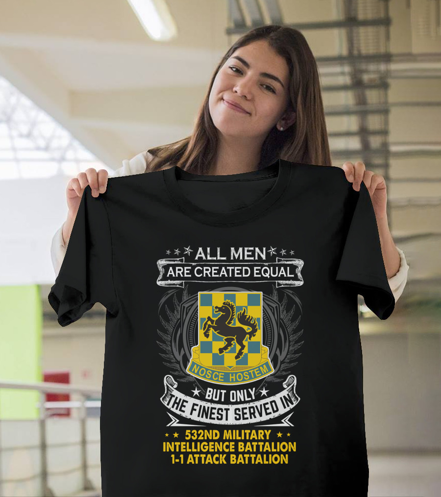 ALL MEN ARE CREATED EQUAL BUT ONLY THE FINEST SERVED IN NOSCE HOSTEM 532ND MILITARY INTELLIGENCE BATTALION 1-1 ATTACK BATTALION T-Shirt