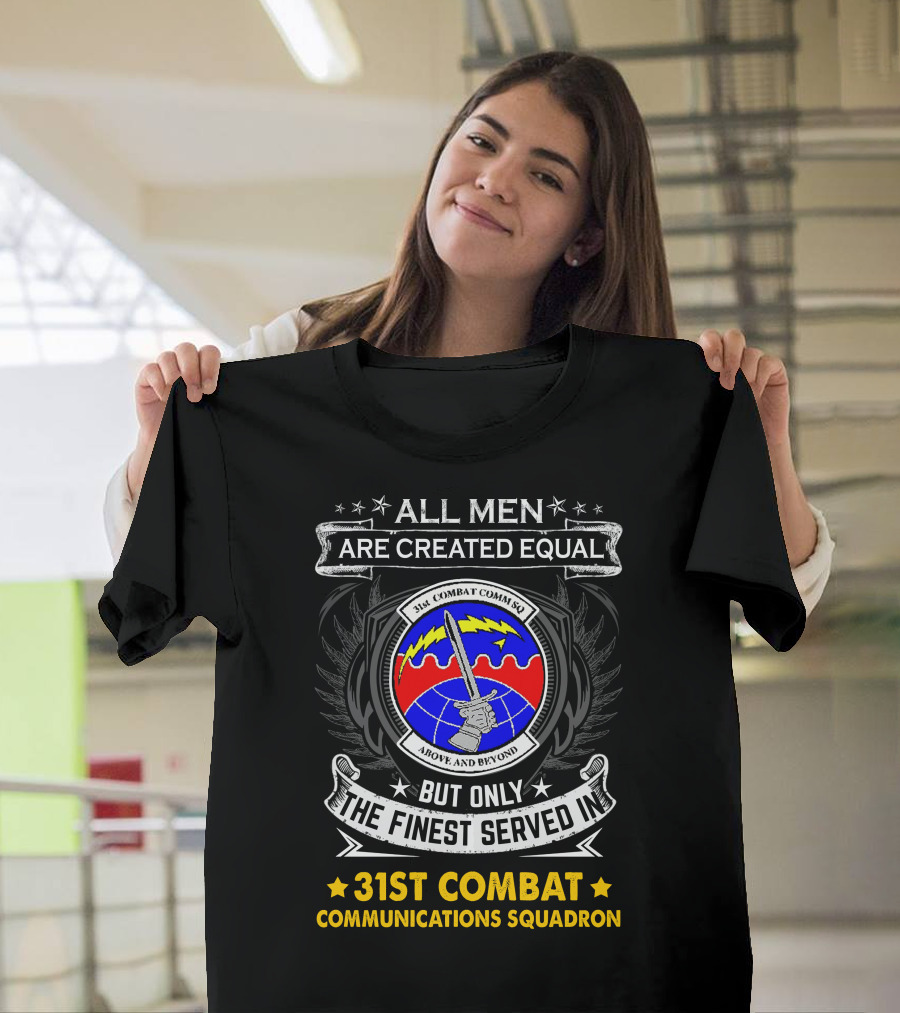 All Men Are Created Equal But Only The Finest Served In 31st Combat Communications Squadron Above And Beyond T-Shirt