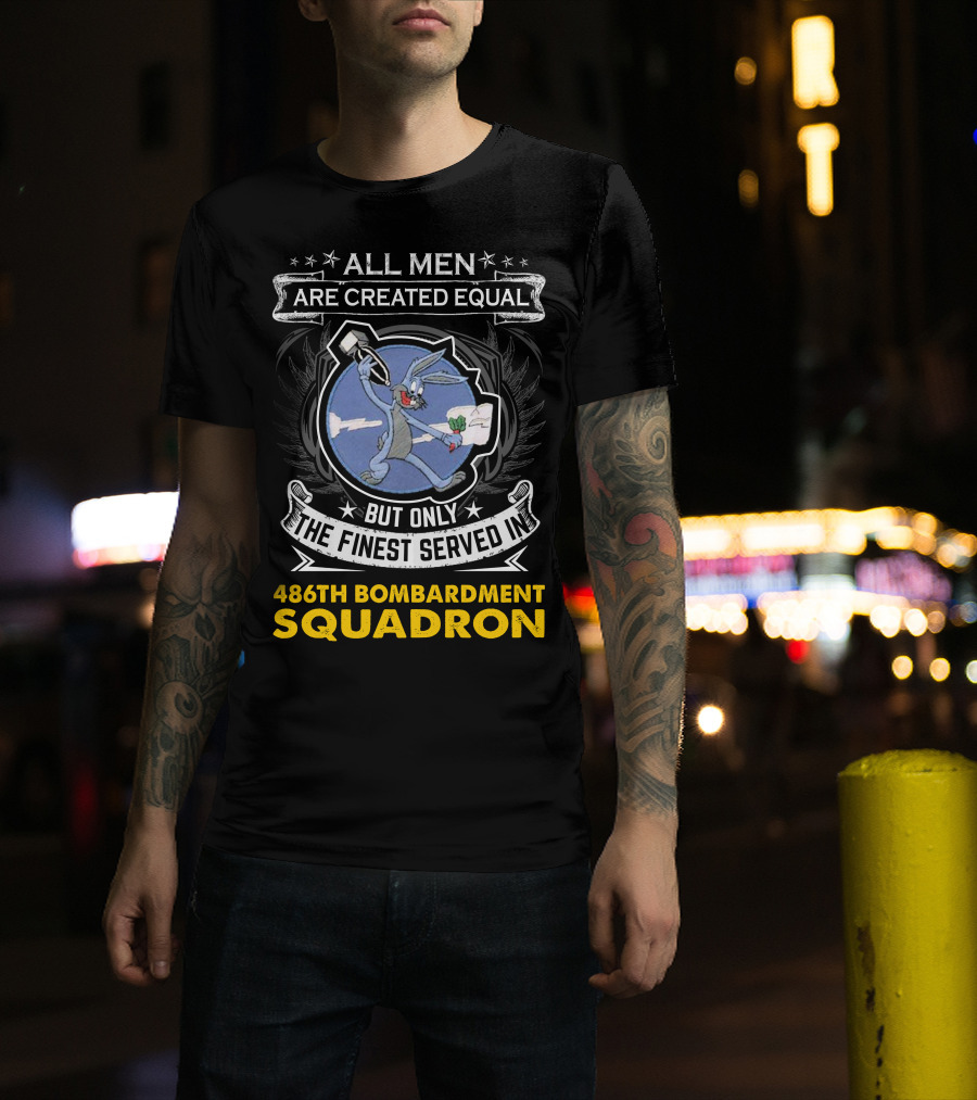 ALL MEN ARE CREATED EQUAL BUT ONLY THE FINEST SERVED IN 486TH BOMBARDMENT SQUADRON T-Shirt