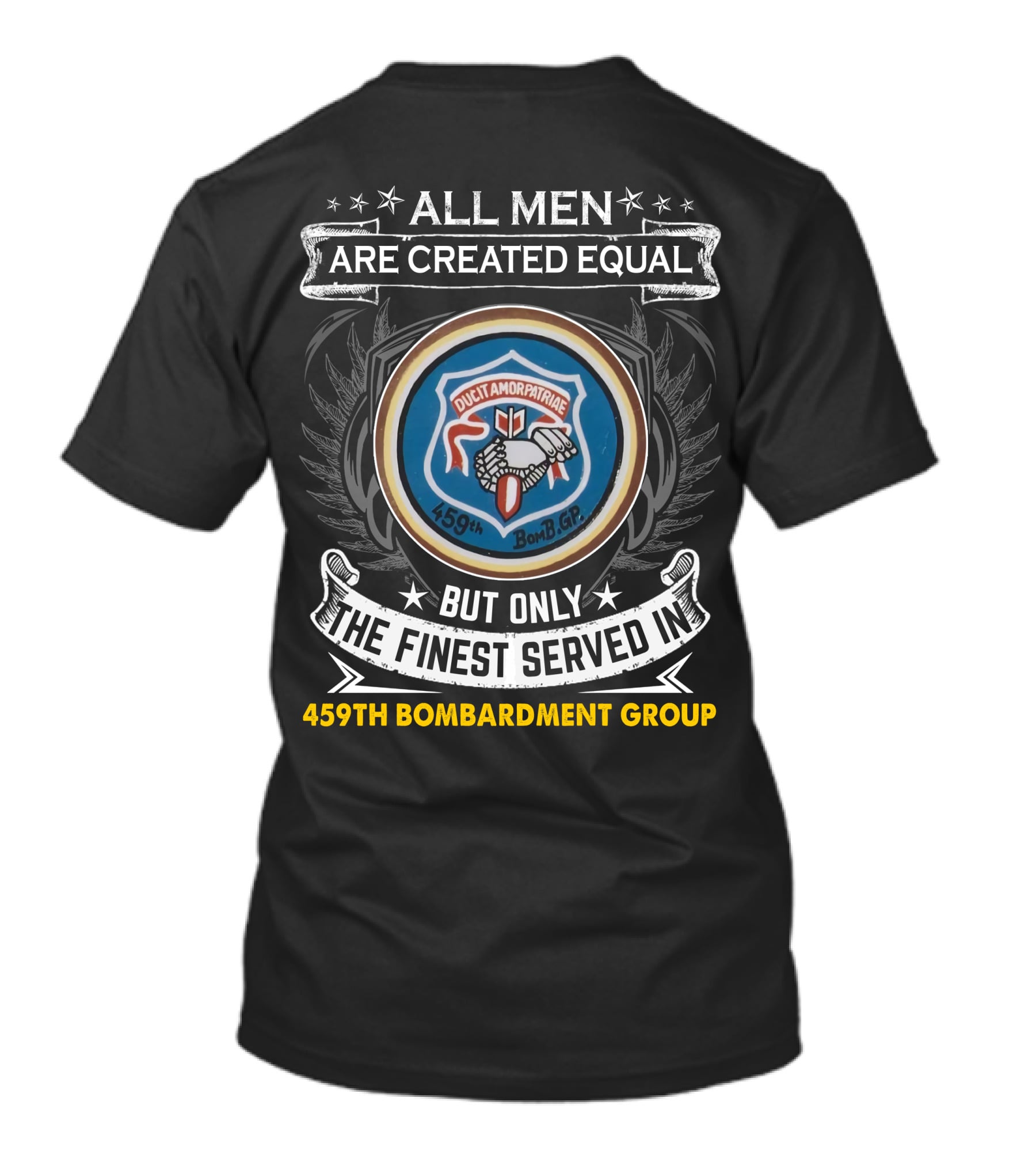 ALL MEN ARE CREATED EQUAL BUT ONLY THE FINEST SERVED IN 459TH BOMBARDMENT GROUP DUCIT AMOR PATRIAE 459TH BOMB GP T-Shirt