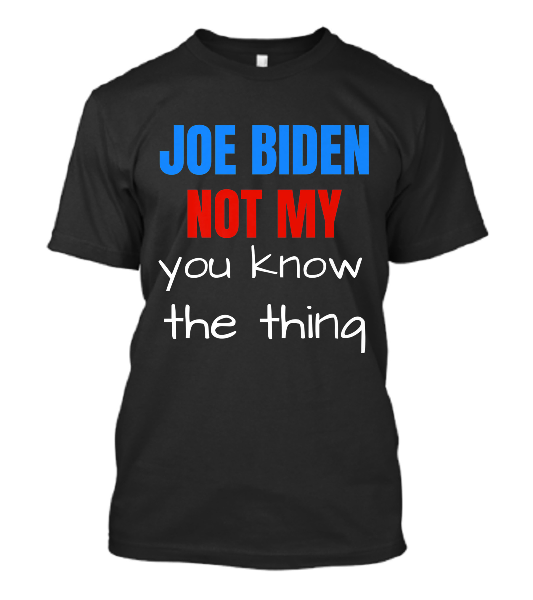 JOE BIDEN NOT MY YOU KNOW THE THING T-Shirt