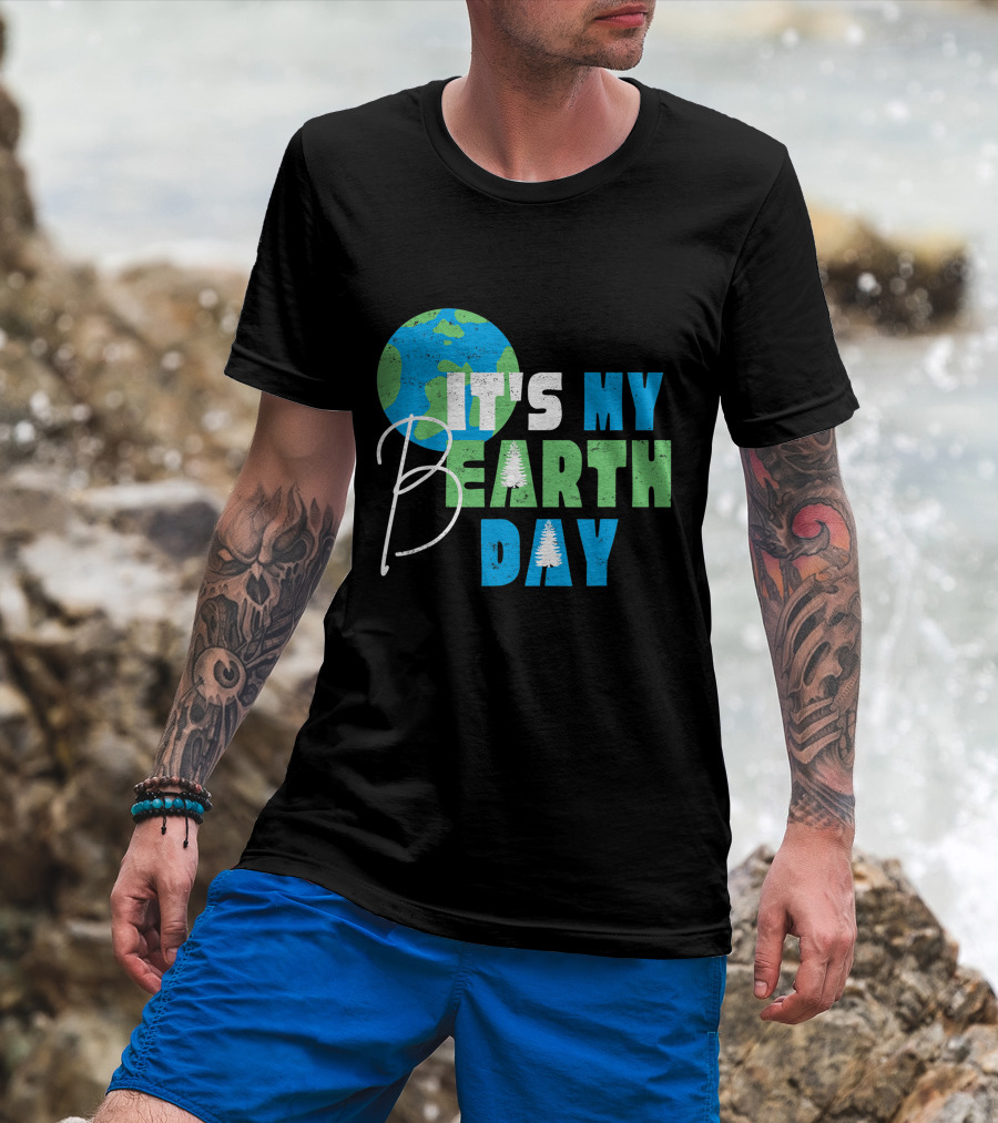 It's My Bearth Day Earth Day Birthday April 22nd Environmental Advocate T-Shirt