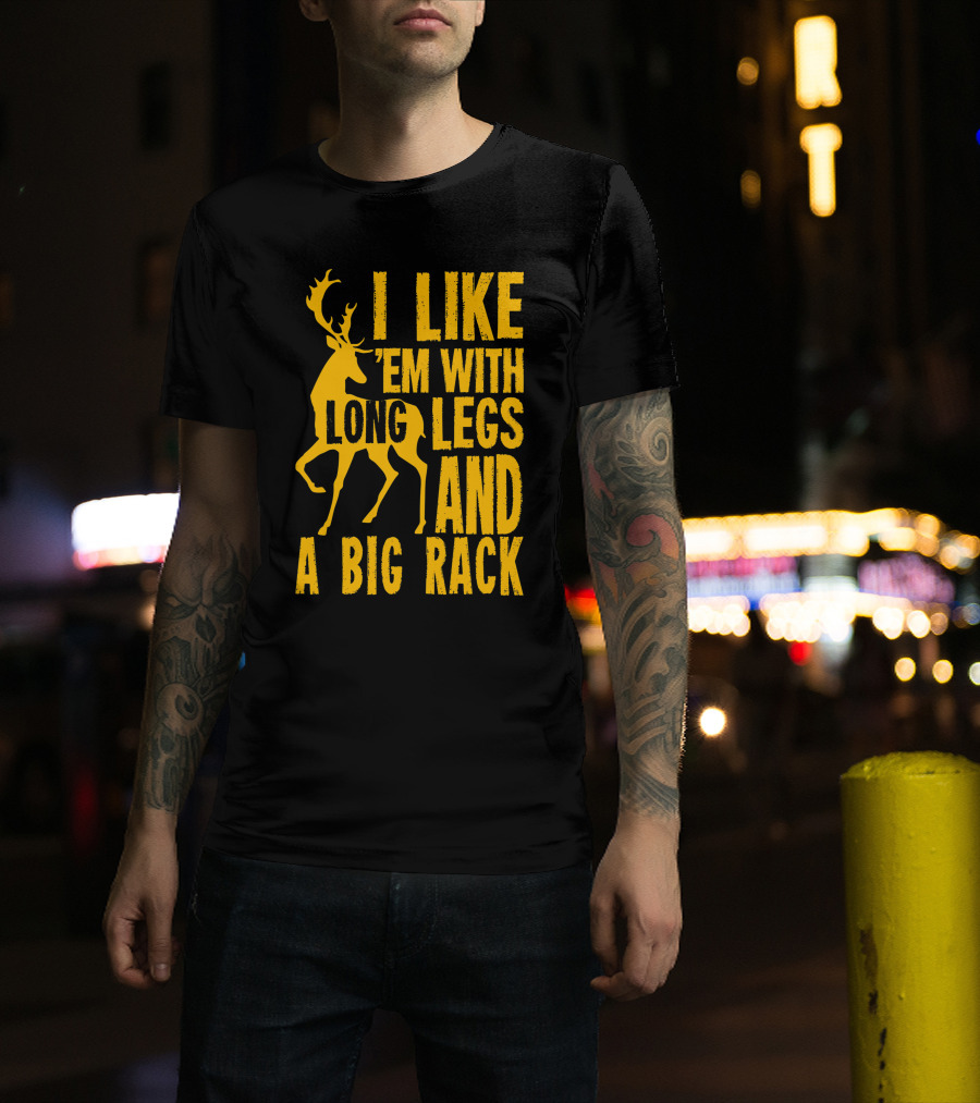 I Like 'Em With Long Legs And A Big Rack Funny Deer Hunting Quote For Hunters T-Shirt