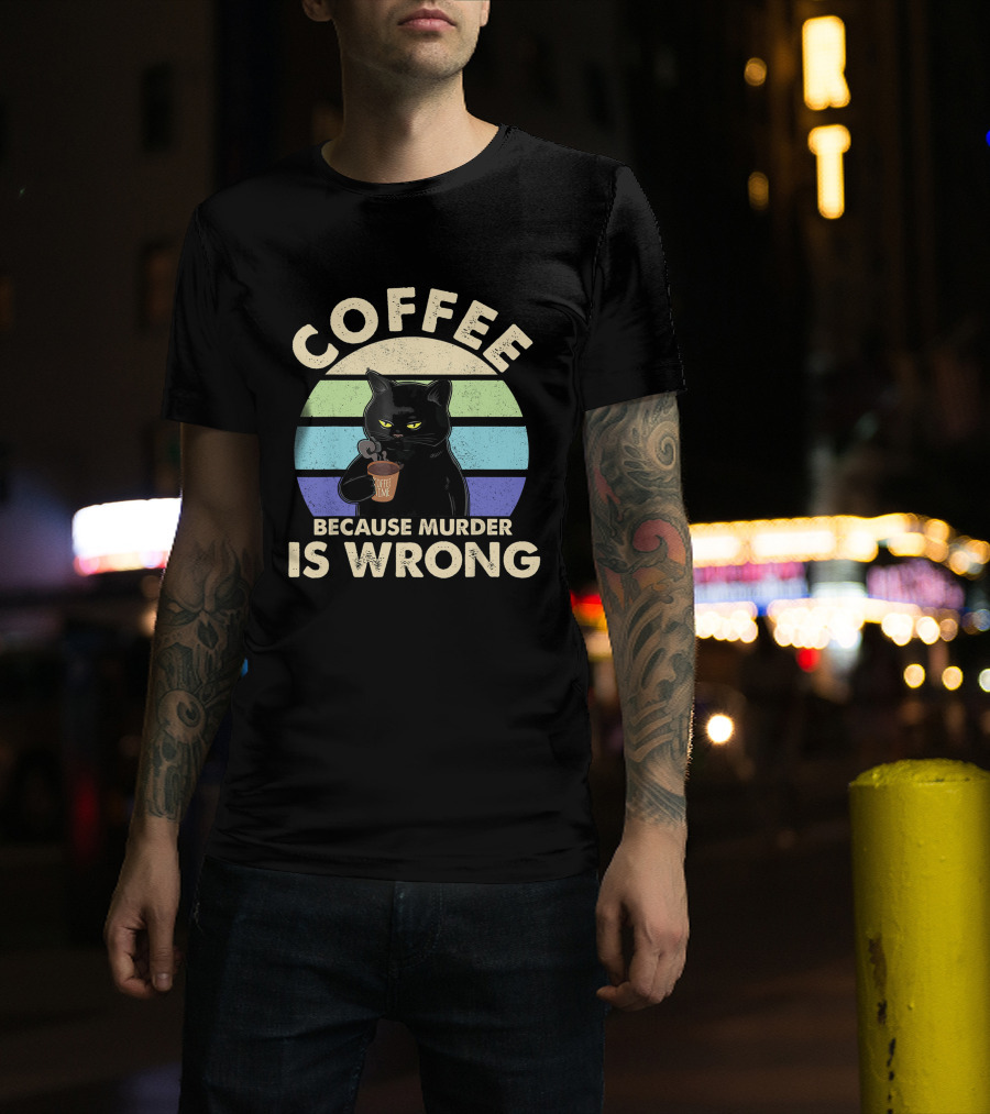 Cat Drinking Coffee Because Murder Is Wrong T-Shirt