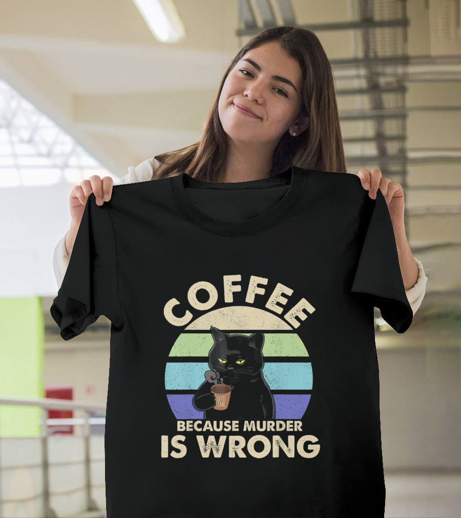 Cat Drinking Coffee Because Murder Is Wrong T-Shirt