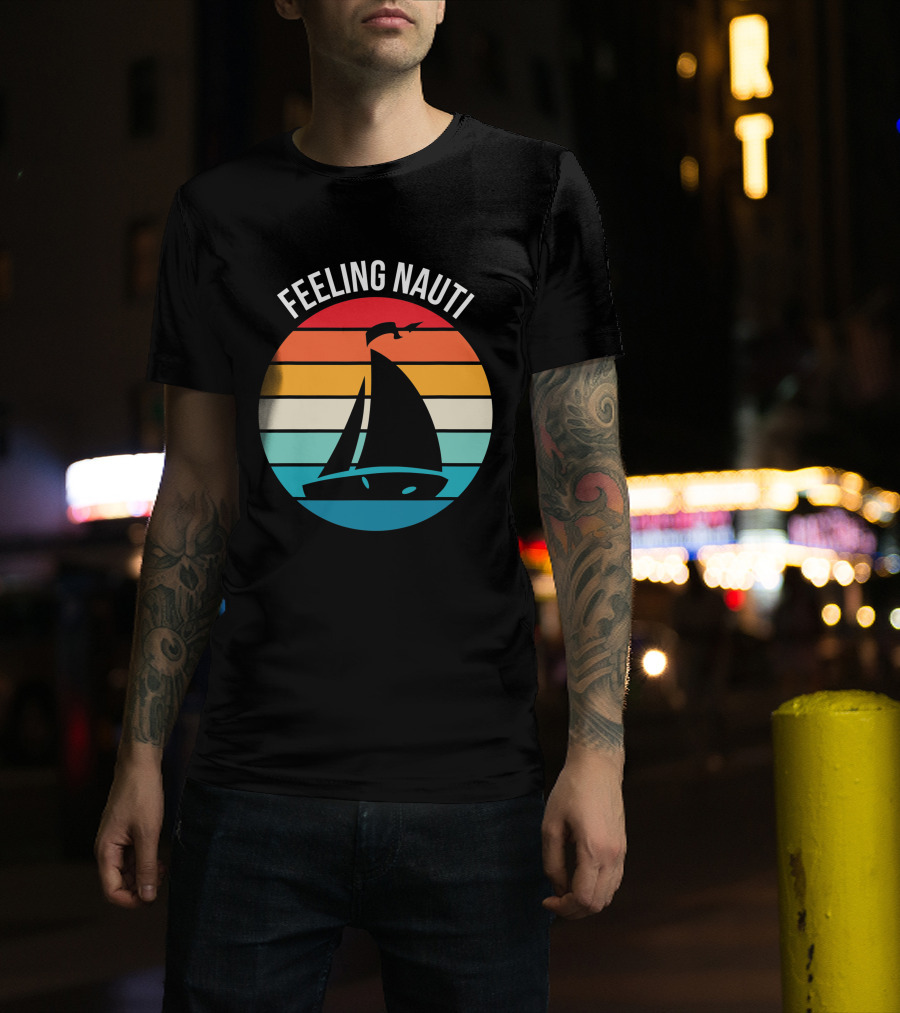 Feeling Nauti Funny Sailing Gift For Sailor Boat Sailing T-Shirt