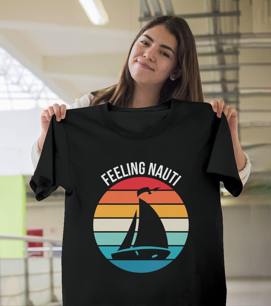 Feeling Nauti Funny Sailing Gift for Sailor Boat Sailing T-Shirt