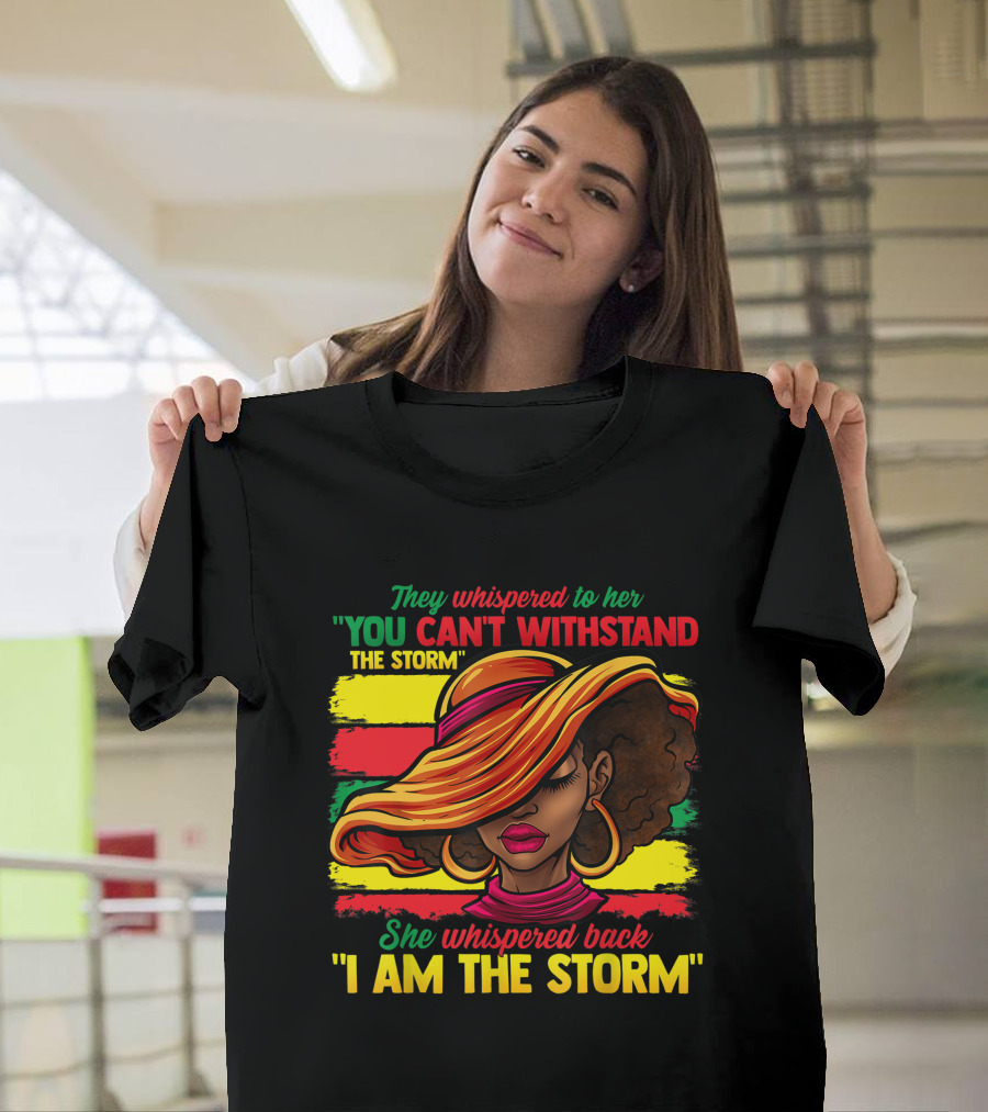 Proud Black African American Ladies Black History Month You Can't Withstand The Storm I Am The Storm T-Shirt