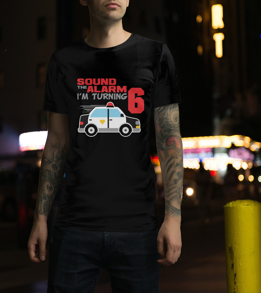 SOUND THE ALARM I'M TURNING 6 Police Car Birthday T-Shirt