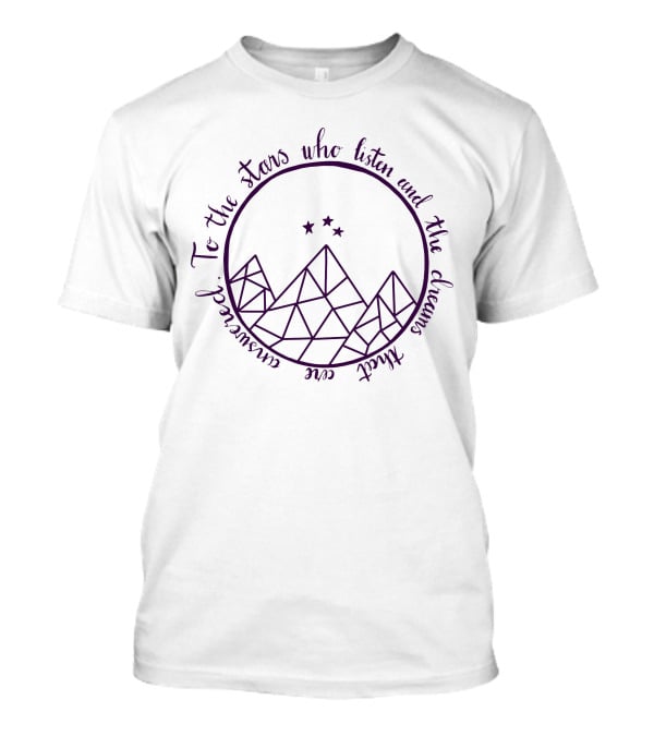 To The Stars Who Listen And The Dreams That Are Answered Acotar Merch T-Shirt