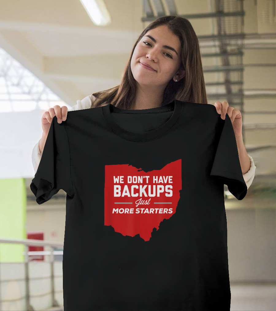 We Don't Have Backups Just More Starters Ohio Football T-Shirt