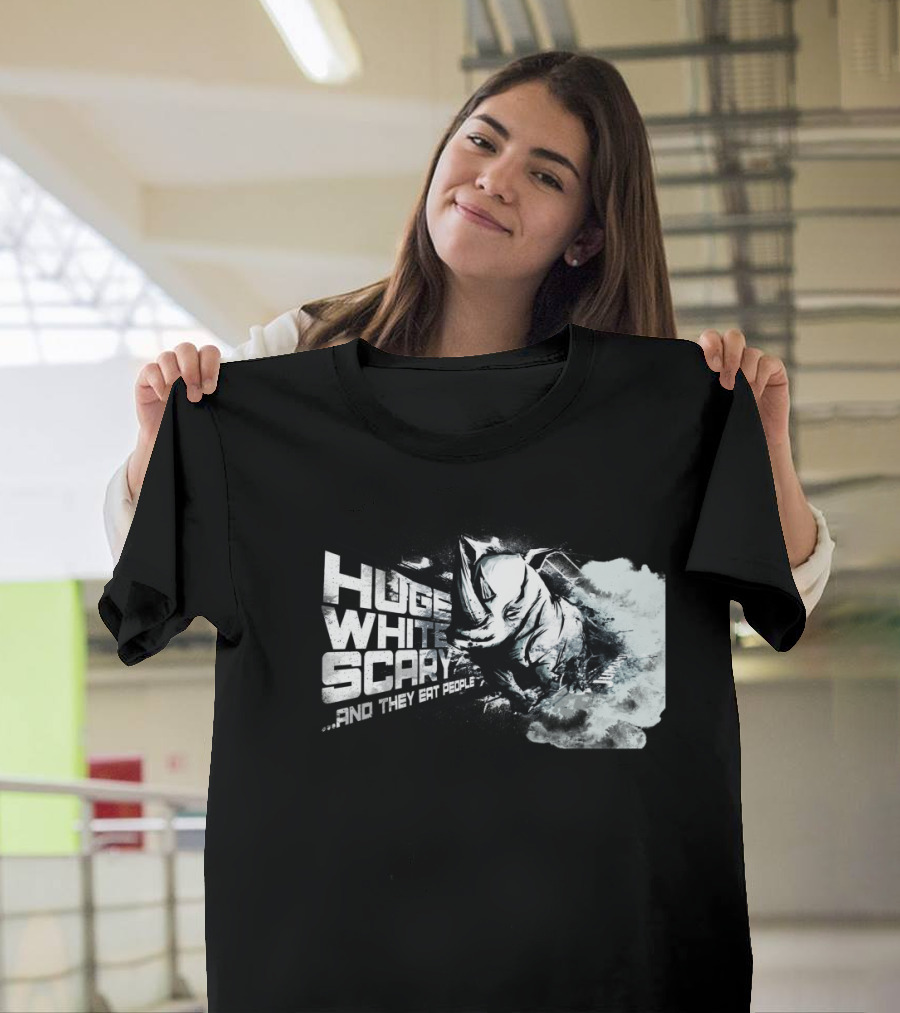 Huge White Scary And They Eat People T-Shirt