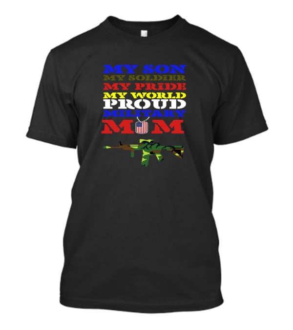 Proud Military Mom My Son My Soldier My Pride My World With Camouflage Rifle And American Flag T-Shirt