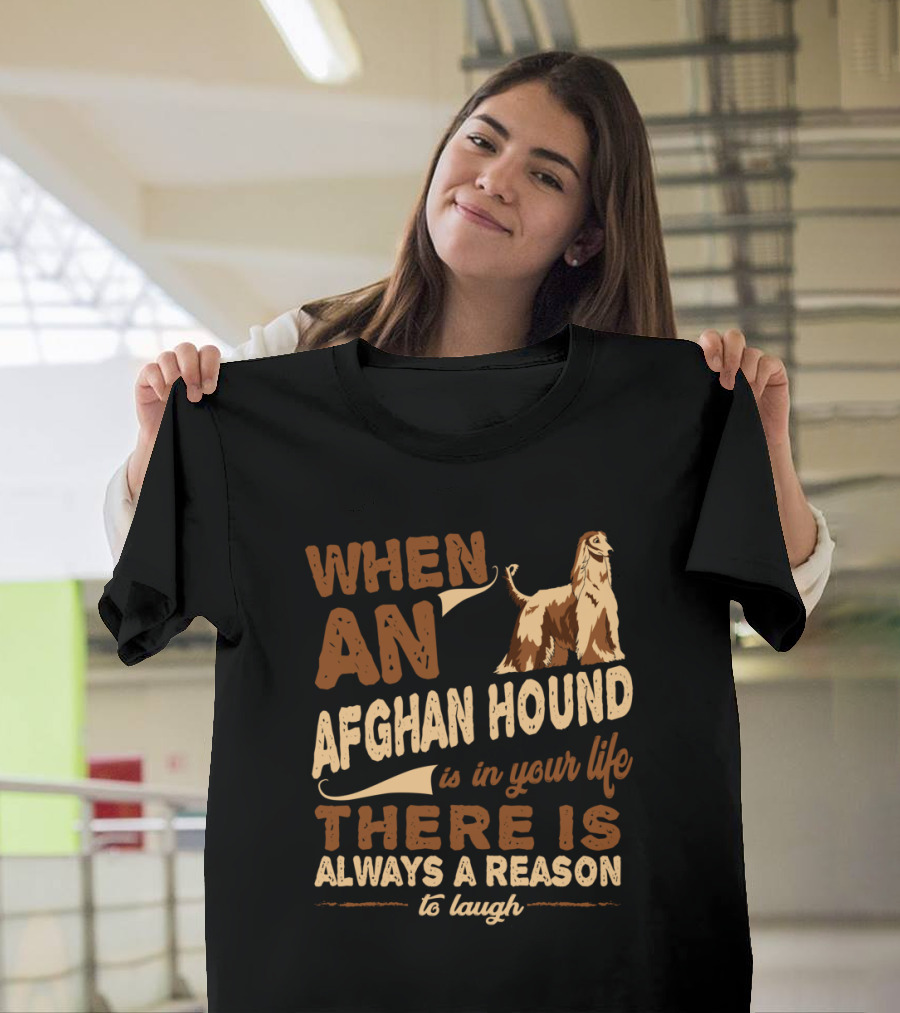 When an Afghan Hound Is in Your Life There Is Always a Reason to Laugh T-Shirt