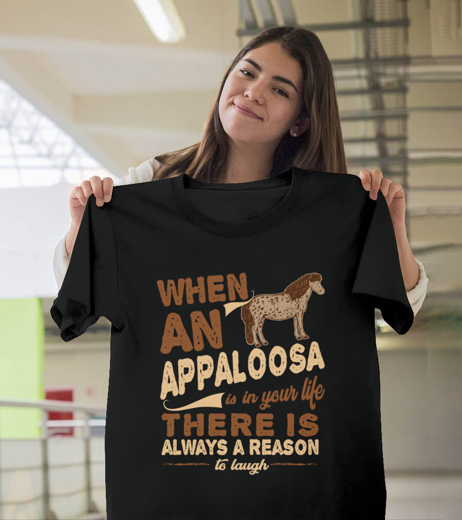 When an Appaloosa Is in Your Life There Is Always a Reason to Laugh T-Shirt