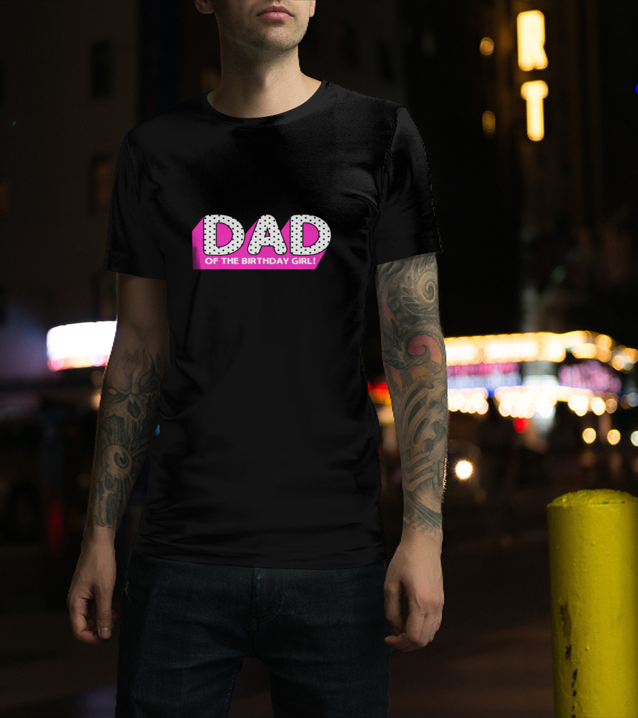 DAD Of The Birthday Girl T-Shirt