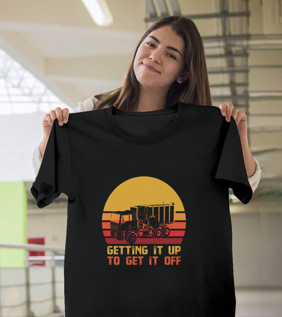 Getting It Up to Get It Off Garbage Truck Waste Collector T-Shirt