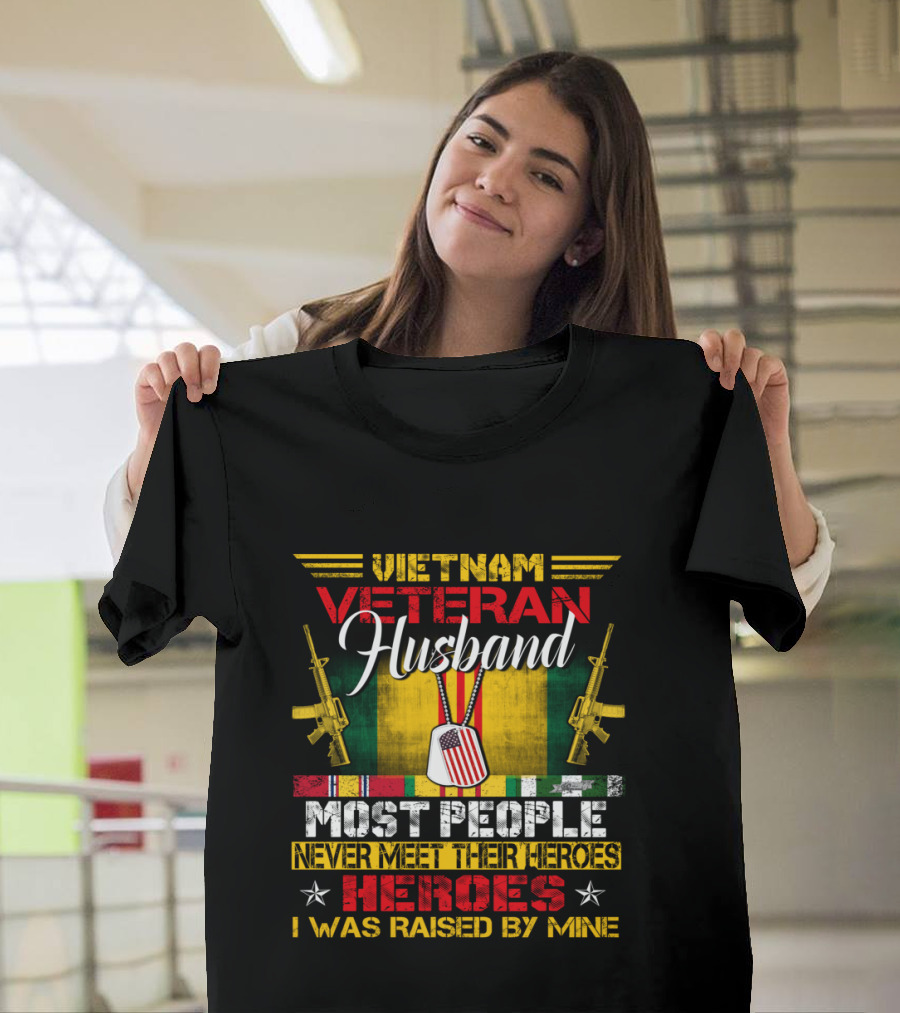 Vietnam Veteran Husband Most People Never Meet Their Heroes I Was Raised By Mine T-Shirt