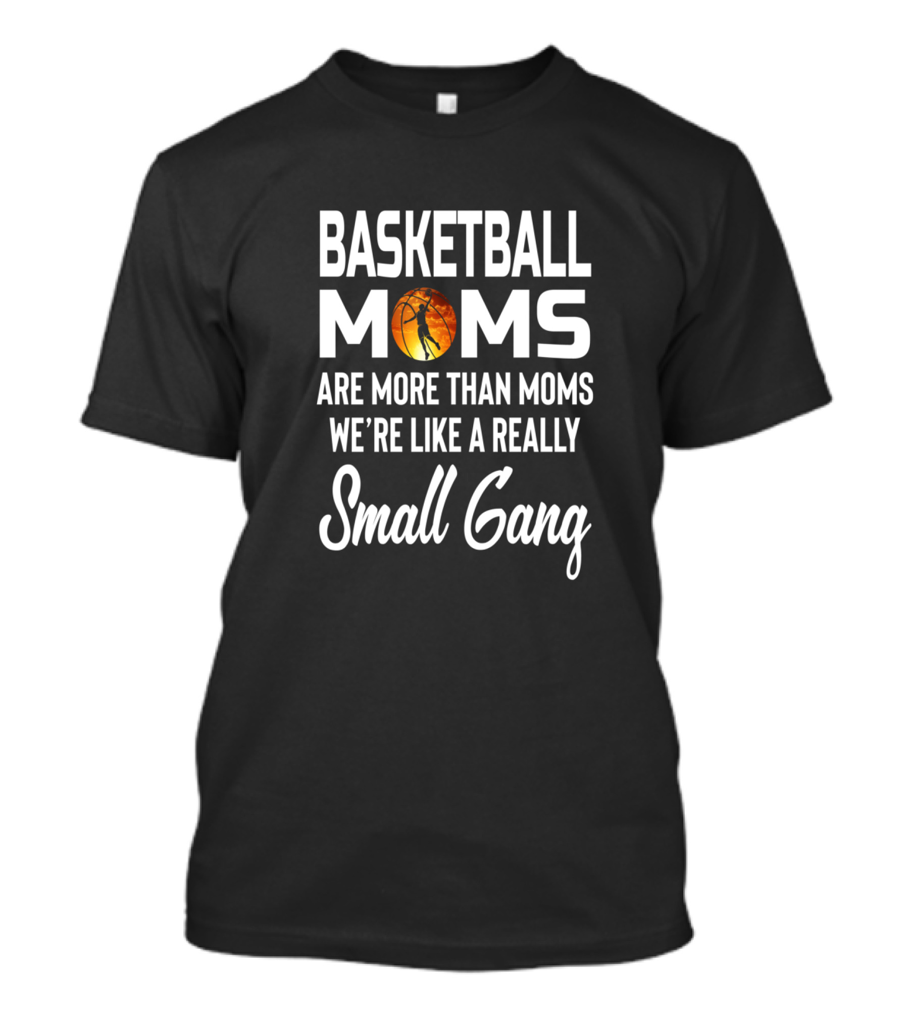 Basketball Moms Are More Than Moms We're Like A Really Small Gang T-Shirt