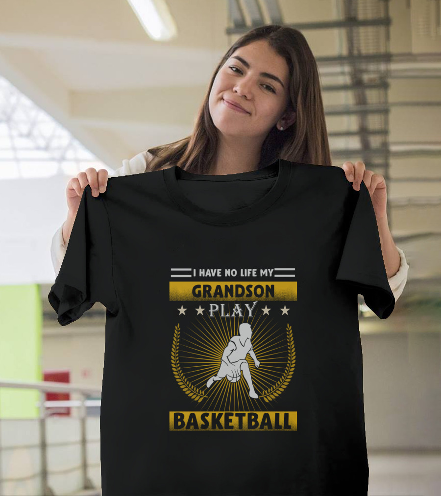 I Have No Life My Grandson Play Basketball T-Shirt