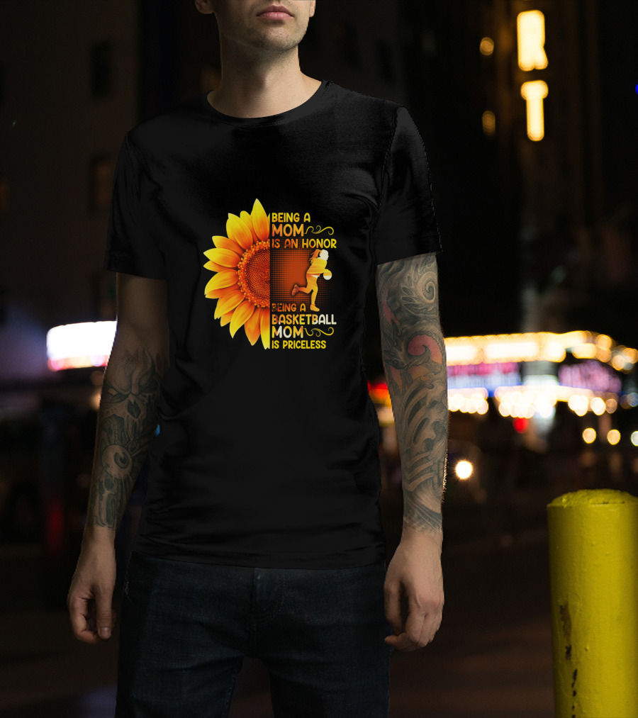Being A Mom Is An Honor Being A Basketball Mom Is Priceless Sunflower T-Shirt
