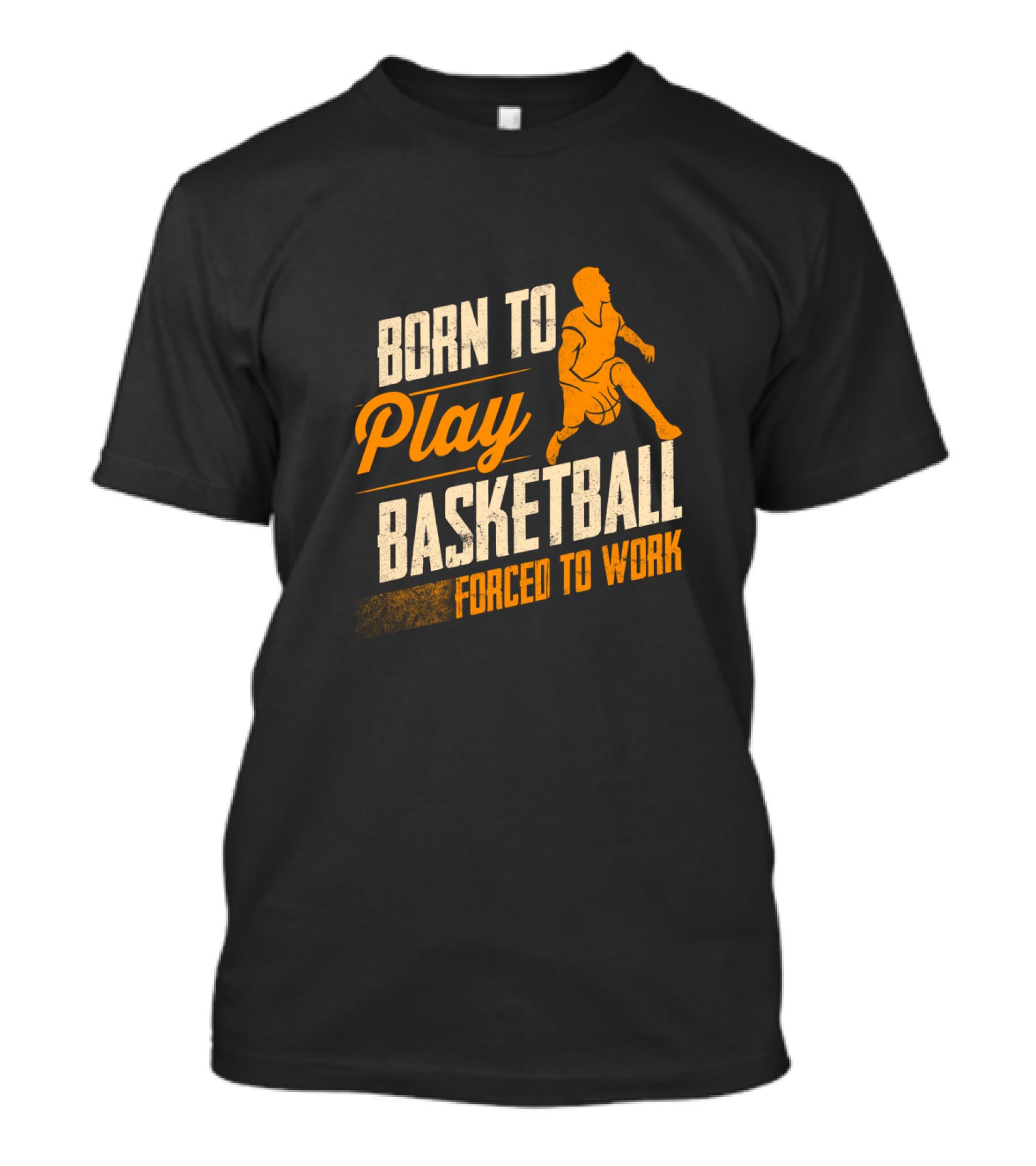 Born To Play Basketball Forced To Work T-Shirt