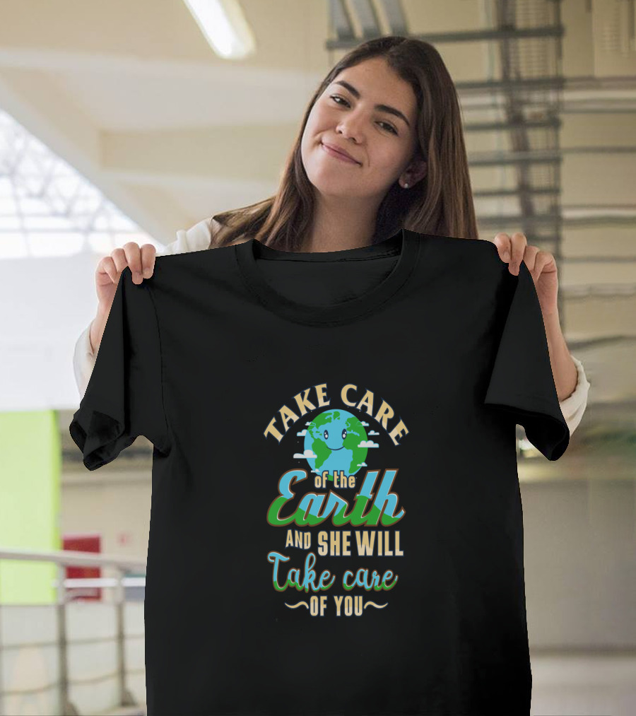 Take Care of the Earth of the Earth and She Will Take Care of You T-Shirt