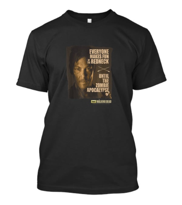 Everyone Makes Fun Of The Redneck Until The Zombie Apocalypse AMC Walking Dead Daryl Dixon T-Shirt