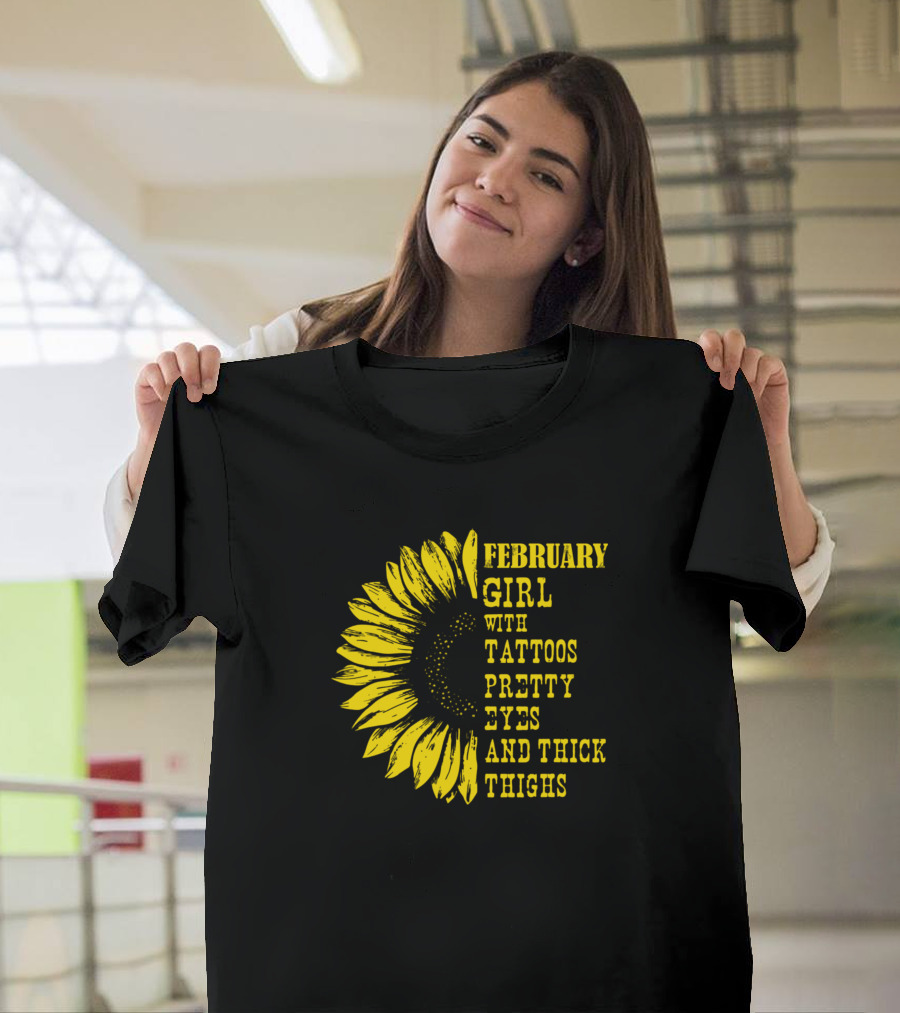 February Girl With Tattoos Pretty Eyes And Thick Thighs Sunflower T-Shirt