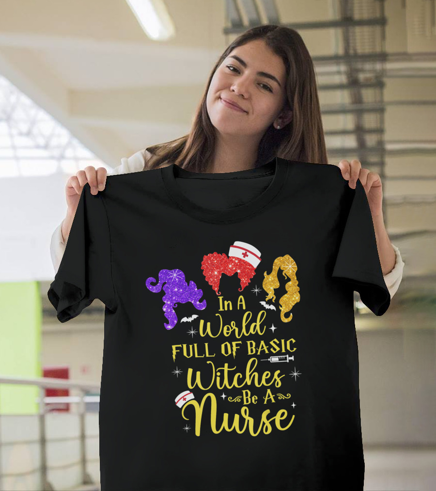 In A World Full Of Basic Witches Be A Nurse Funny Halloween T-Shirt