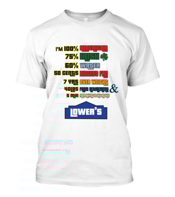 I'm 100% American 75% Irish Shamrock 60% Water 50 Cents Biggest Fan 7 Yrs Over Weight 40lbs From Retirement And 5 Min From Having To Ship At This LOWER'S T-Shirt