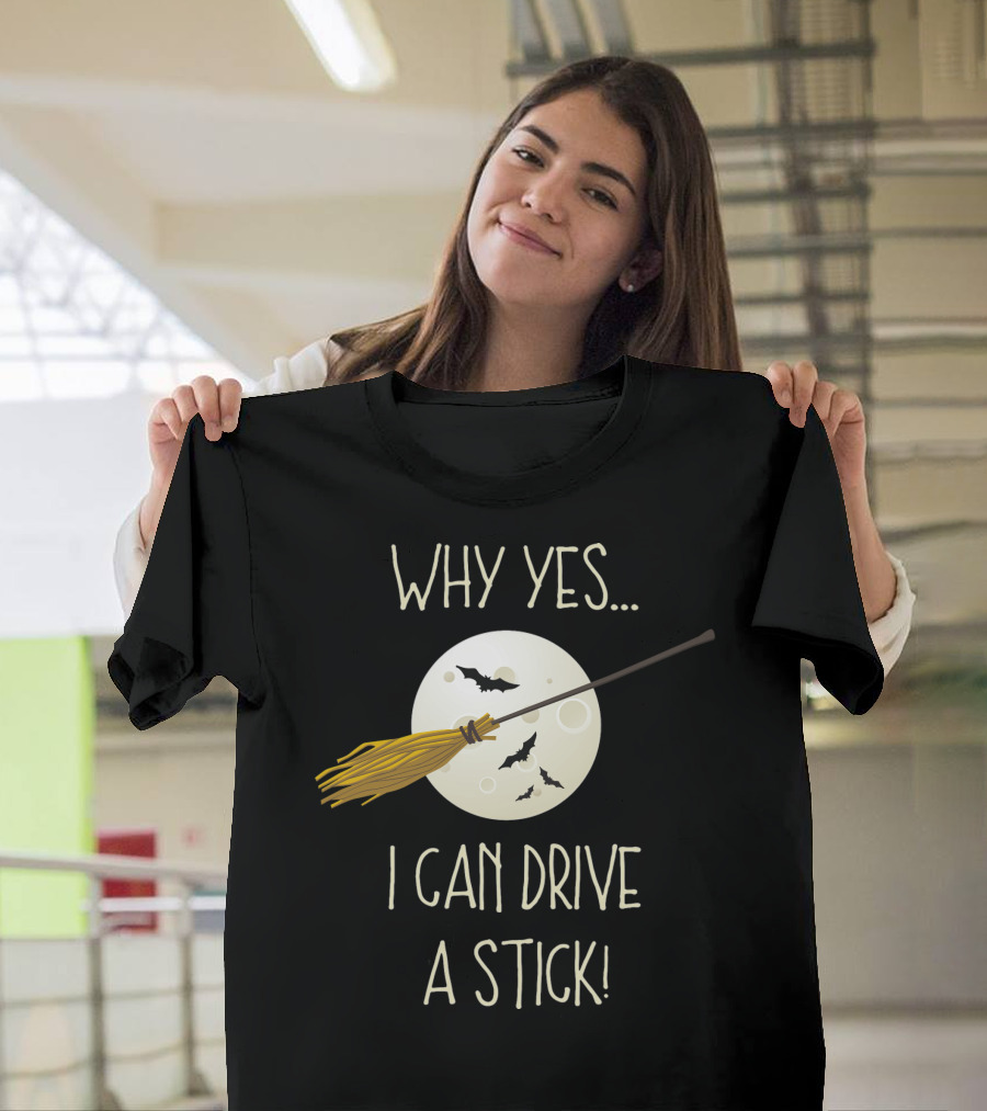 WHY YES I CAN DRIVE A STICK BROOM HALLOWEEN MOON BAT T-Shirt