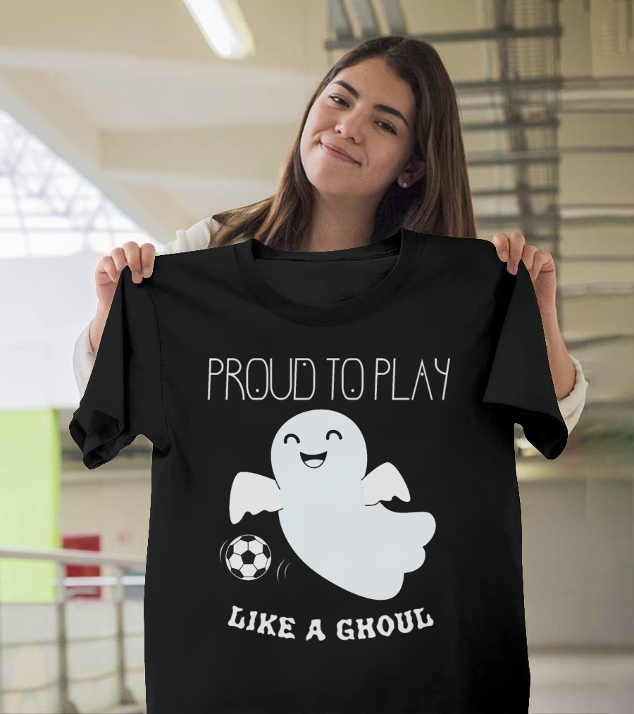 Proud to Play Soccer Like a Ghoul Halloween T-Shirt