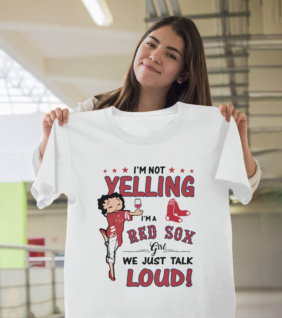 I'm Not Yelling I'm A Red Sox Girl We Just Talk Loud T-Shirt