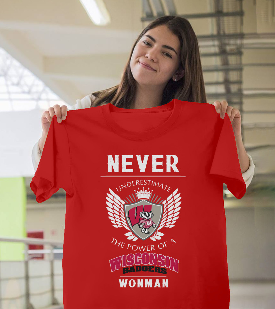 NEVER Underestimate the Power of a Wisconsin Badgers Woman T-Shirt