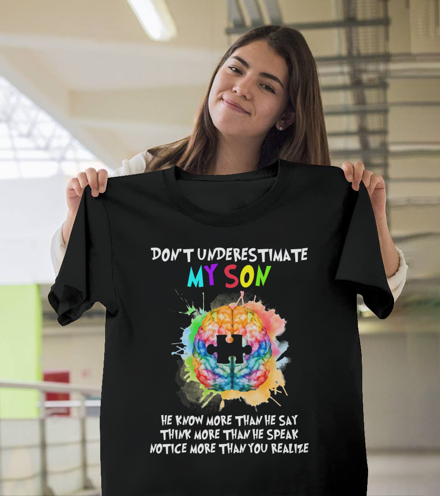 DON'T UNDERESTIMATE MY SON AUTISM HE KNOW MORE THAN HE SAY THINK MORE THAN HE SPEAK NOTICE MORE THAN YOU REALIZE T-Shirt