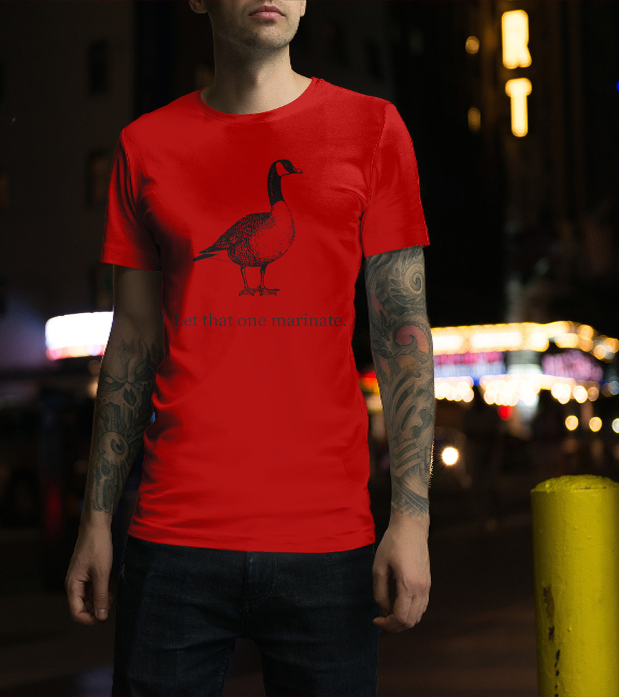 Letterkenny Let That One Marinate Goose T-Shirt