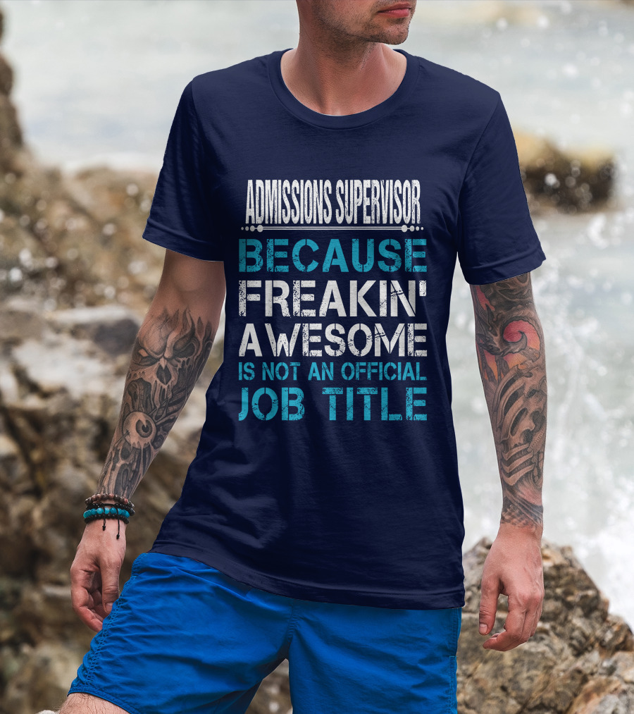 Admissions Supervisor Because Freakin' Awesome Is Not An Official Job Title T-Shirt
