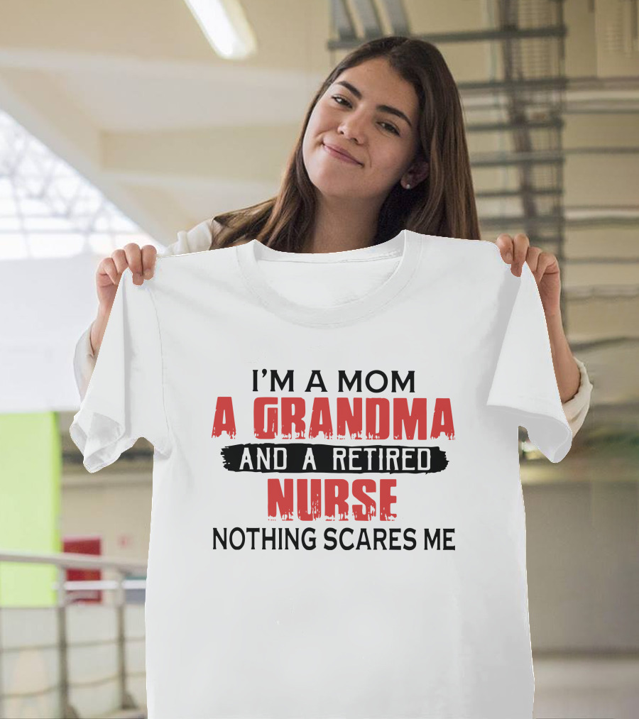 I'm A Mom A Grandma And A Retired Nurse Nothing Scares Me T-Shirt