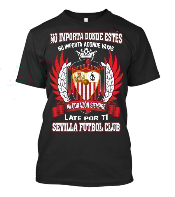 No Importa Donde Estés MI Corazón Siempre Late Por Ti Sevilla Fútbol Club T-Shirt