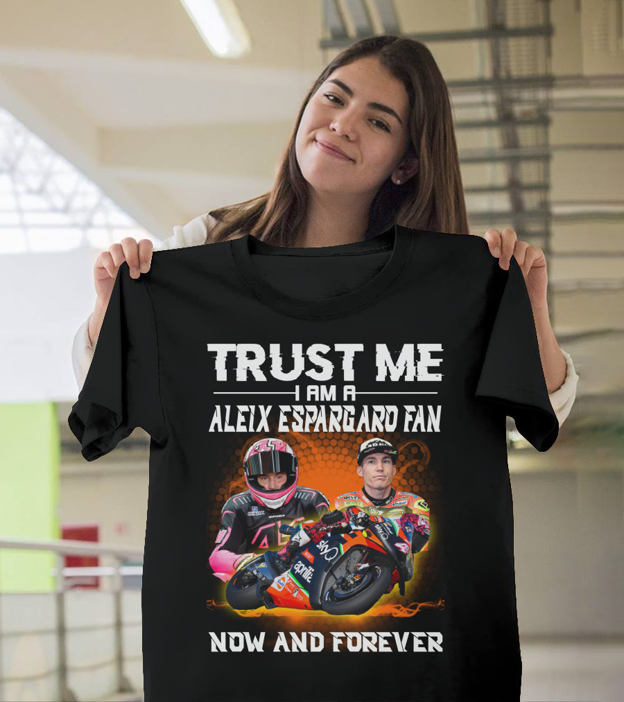 Trust Me I Am A Aleix Espargaro Fan Now and Forever T-Shirt