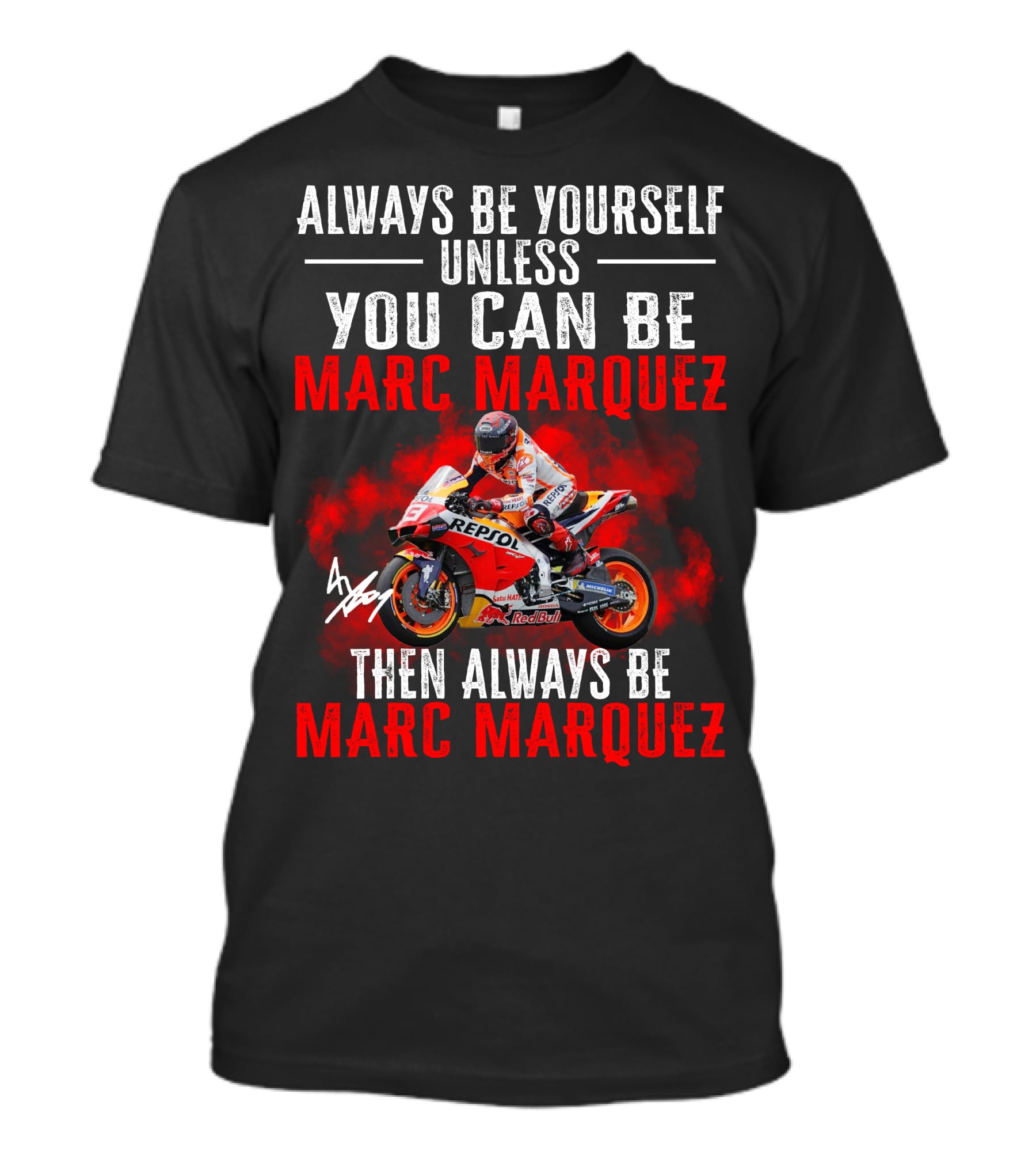 Always Be Yourself Unless You Can Be Marc Marquez Then Always Be Marc Marquez T-Shirt