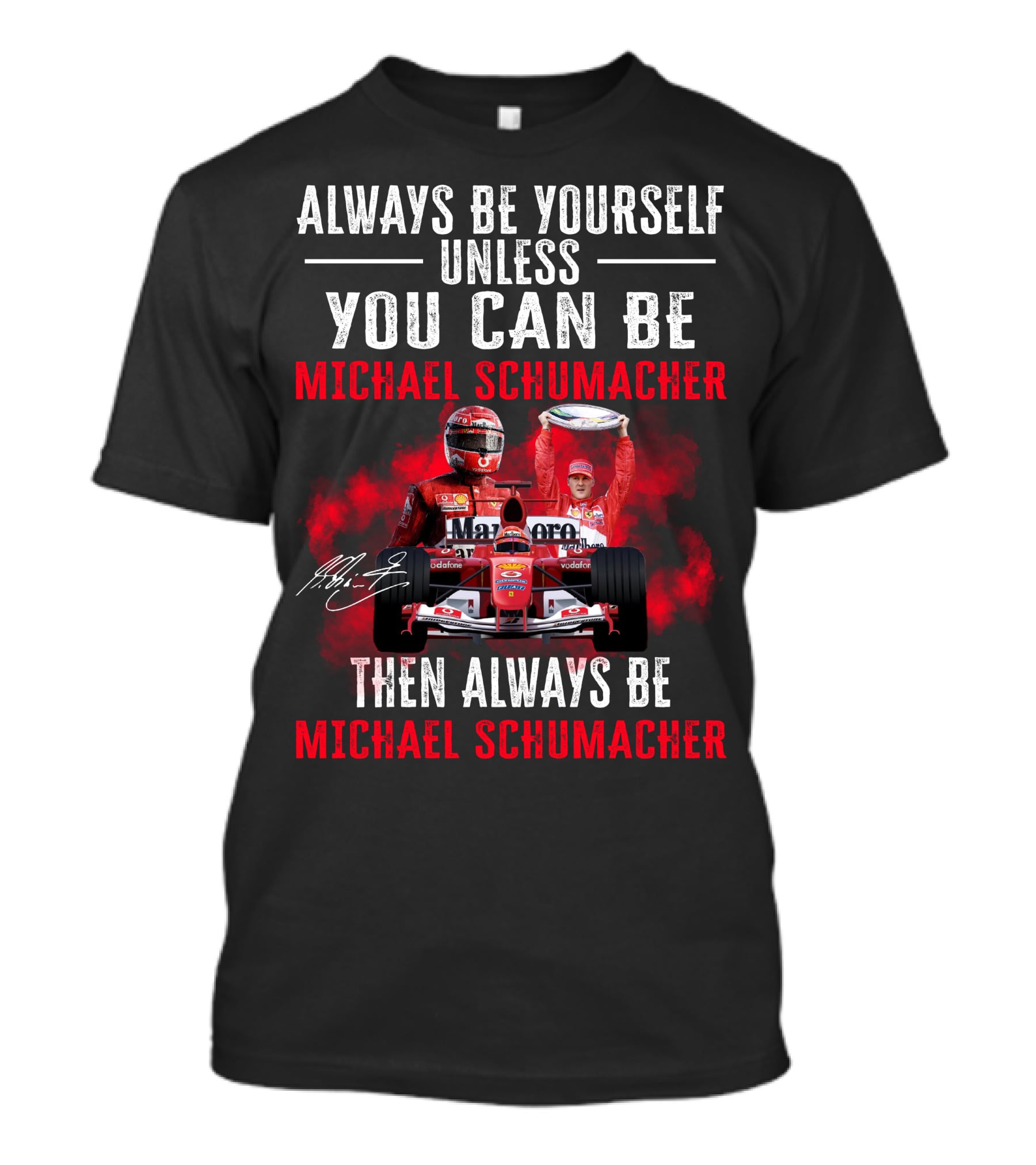 Always Be Yourself Unless You Can Be Michael Schumacher Then Always Be Michael Schumacher T-Shirt