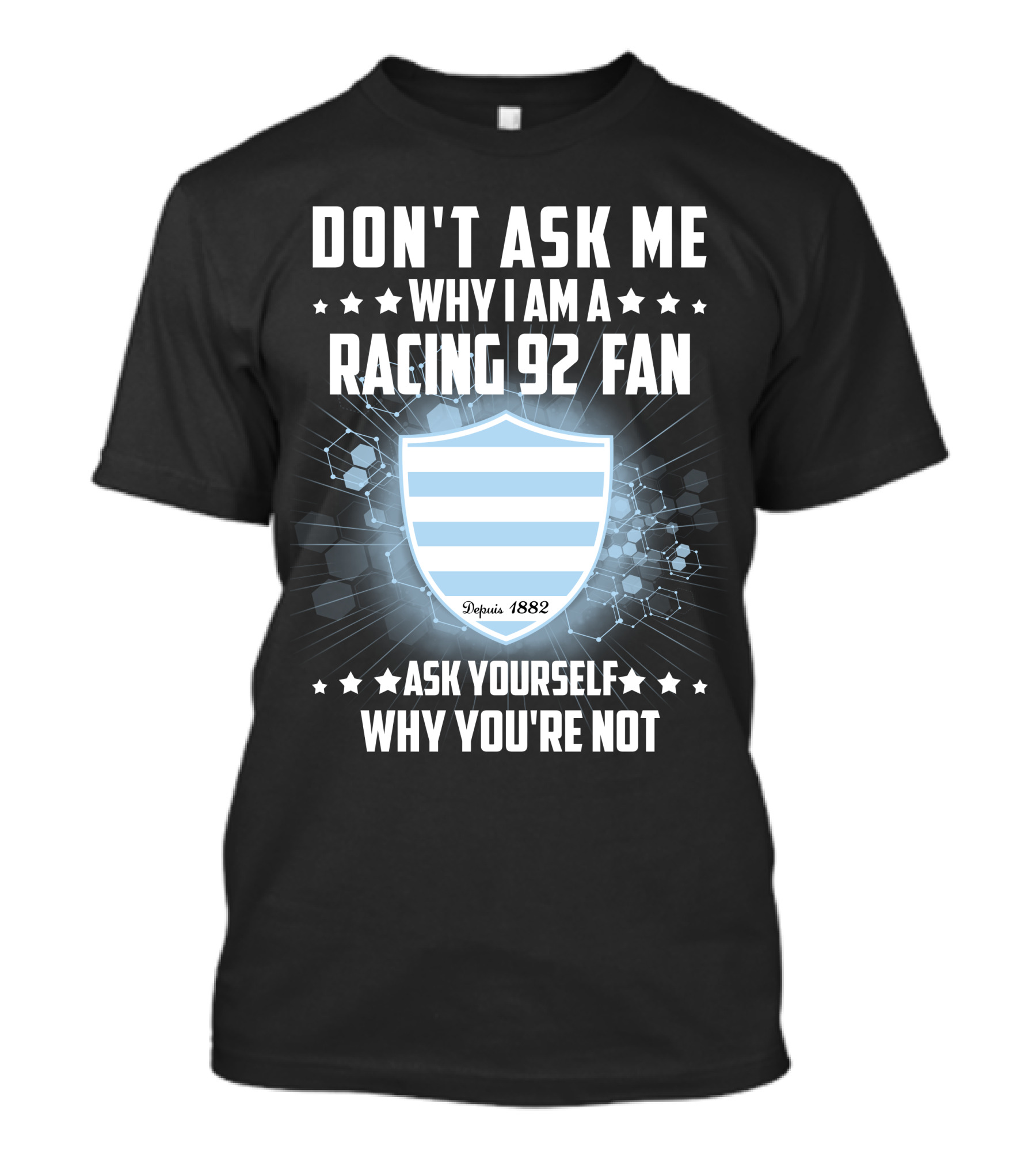 Don't Ask ME Why I Am A Racing 92 Fan Ask Yourself Why You're Not Depuis 1882 T-Shirt