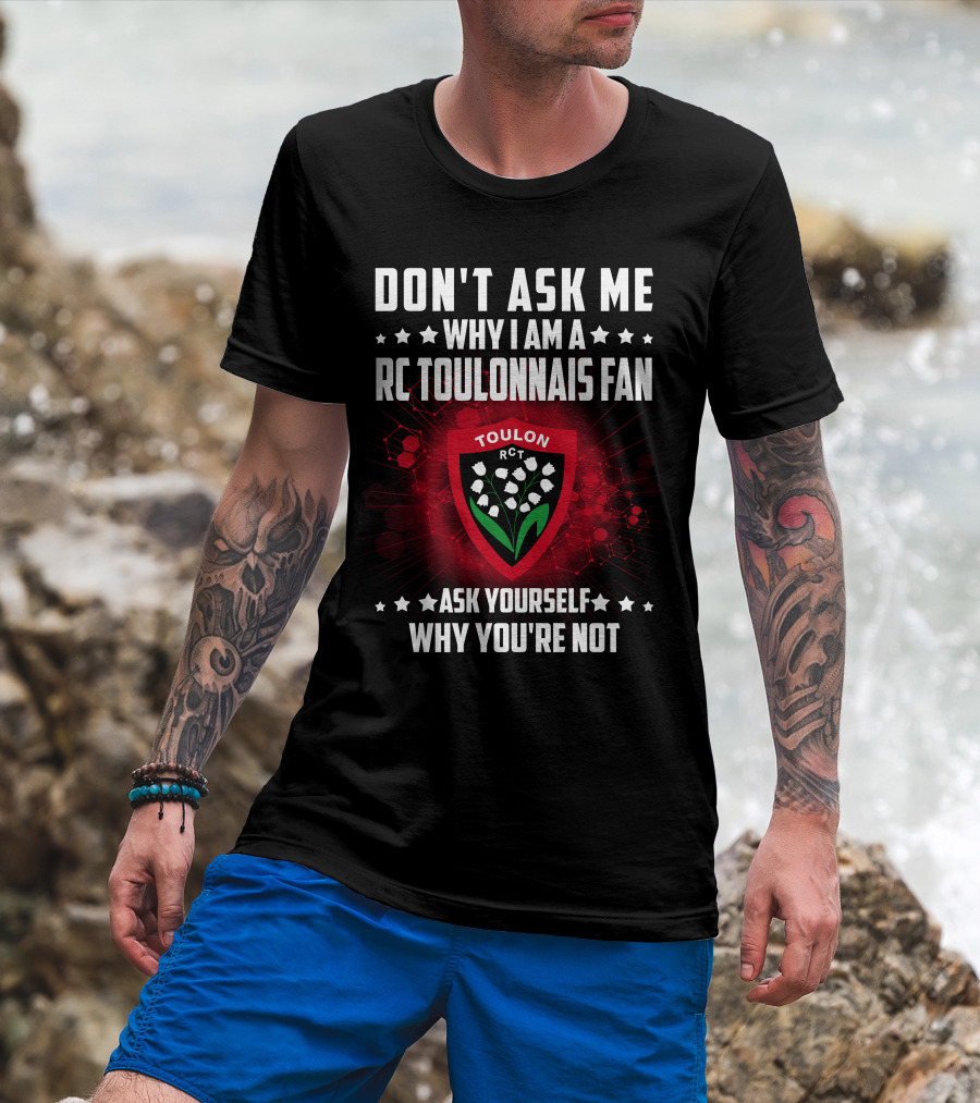 Don't Ask ME Why I Am A Rc Toulonnais Fan Ask Yourself Why You're Not Toulon Rct T-Shirt